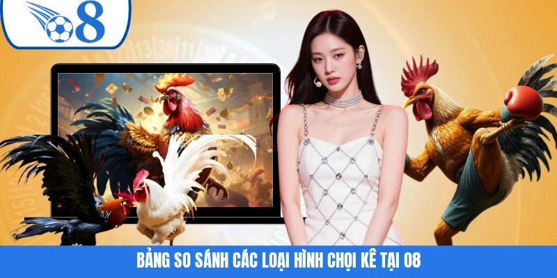 Bảng so sánh các loại hình chọi kê tại O8