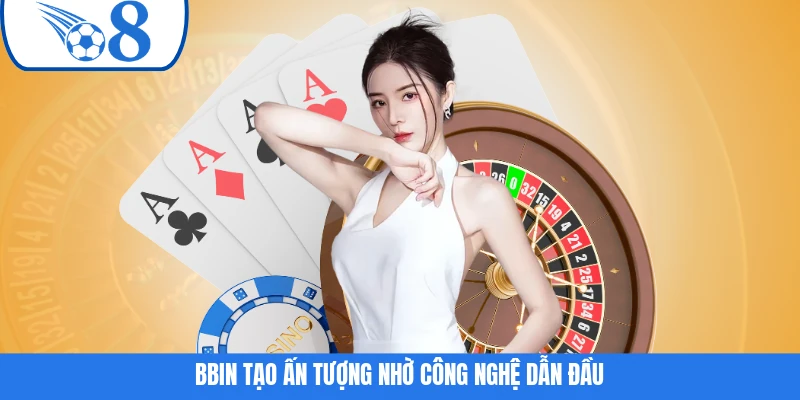 BBIN tạo ấn tượng nhờ công nghệ dẫn đầu