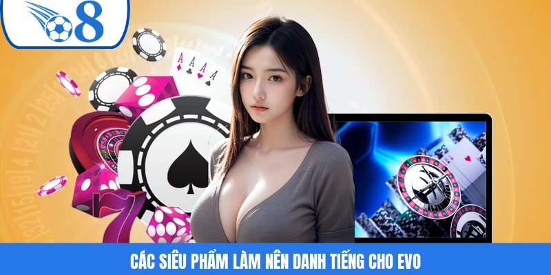 Các siêu phẩm làm nên danh tiếng cho Evo