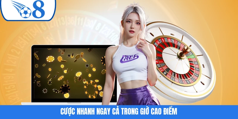 Cược nhanh ngay cả trong giờ cao điểm