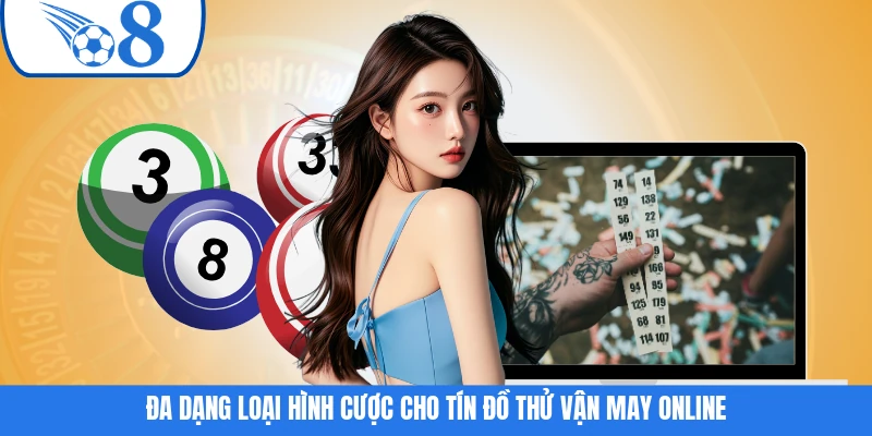 Đa dạng loại hình cược cho tín đồ thử vận may online