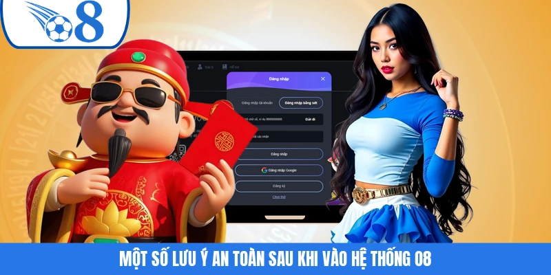 Một số lưu ý an toàn sau khi vào hệ thống O8