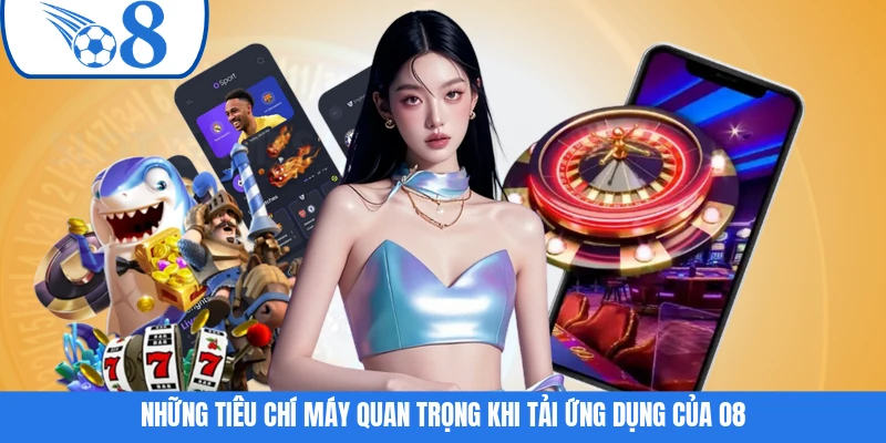 Những tiêu chí máy quan trọng khi tải ứng dụng của O8