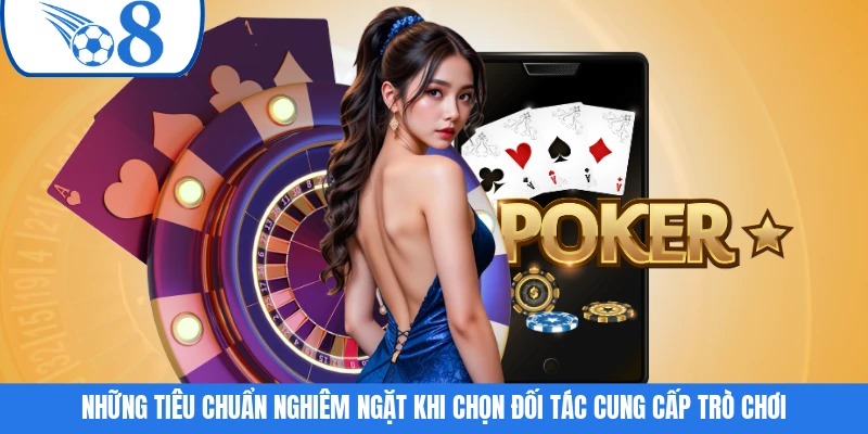 Những tiêu chuẩn nghiêm ngặt khi chọn đối tác cung cấp trò chơi
