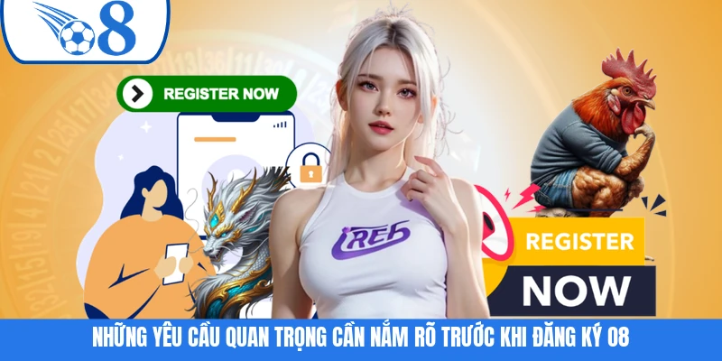 Những yêu cầu quan trọng cần nắm rõ trước khi đăng ký O8