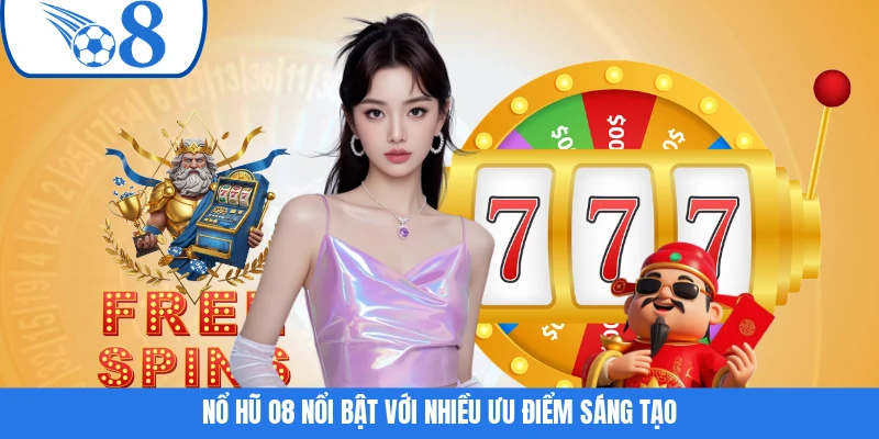 Nổ hũ O8 nổi bật với nhiều ưu điểm sáng tạo