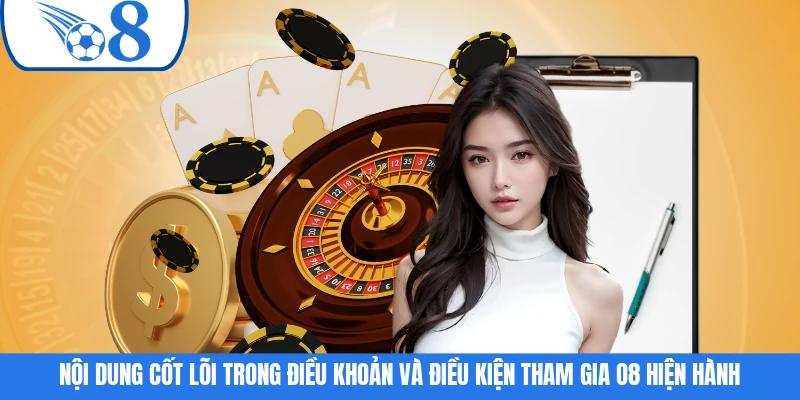 Nội dung cốt lõi trong điều khoản và điều kiện tham gia O8 hiện hành