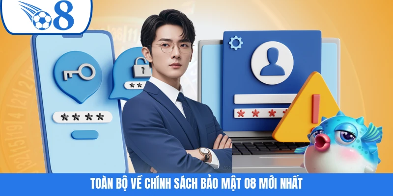 Toàn bộ về chính sách bảo mật O8 mới nhất
